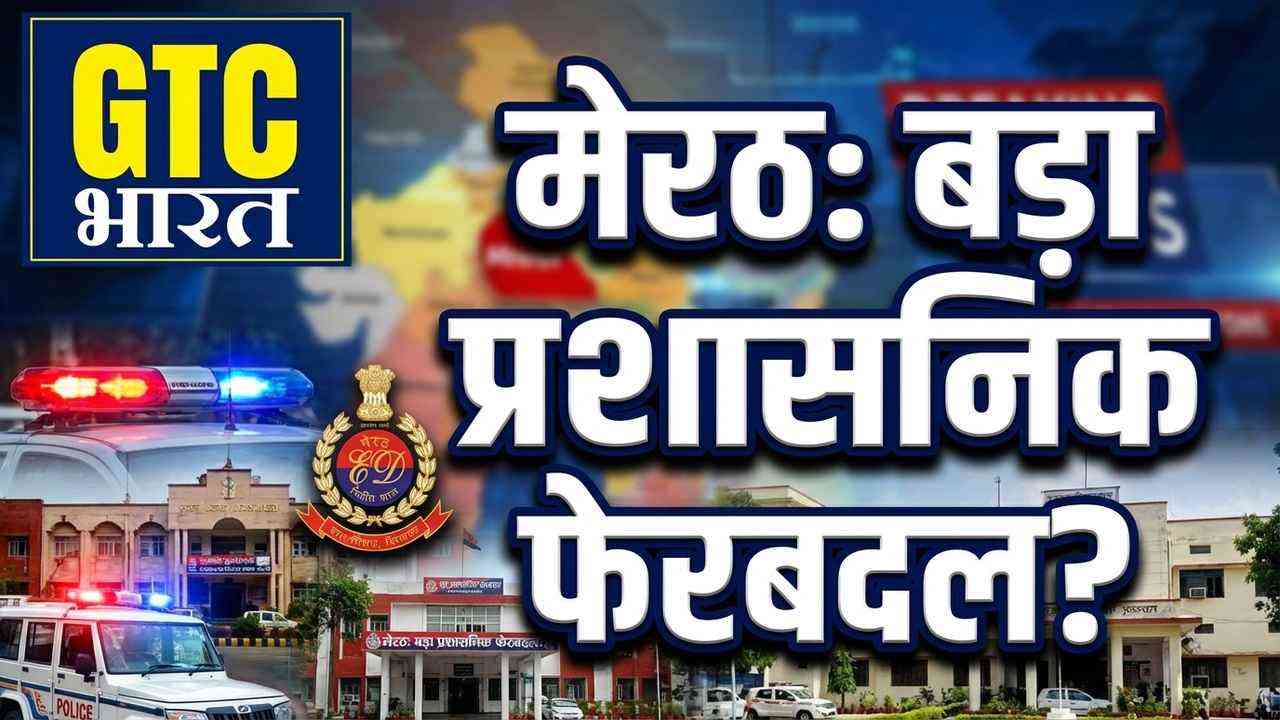 मेरठ और आसपास के जिलों में प्रशासनिक गतिविधियां तेज