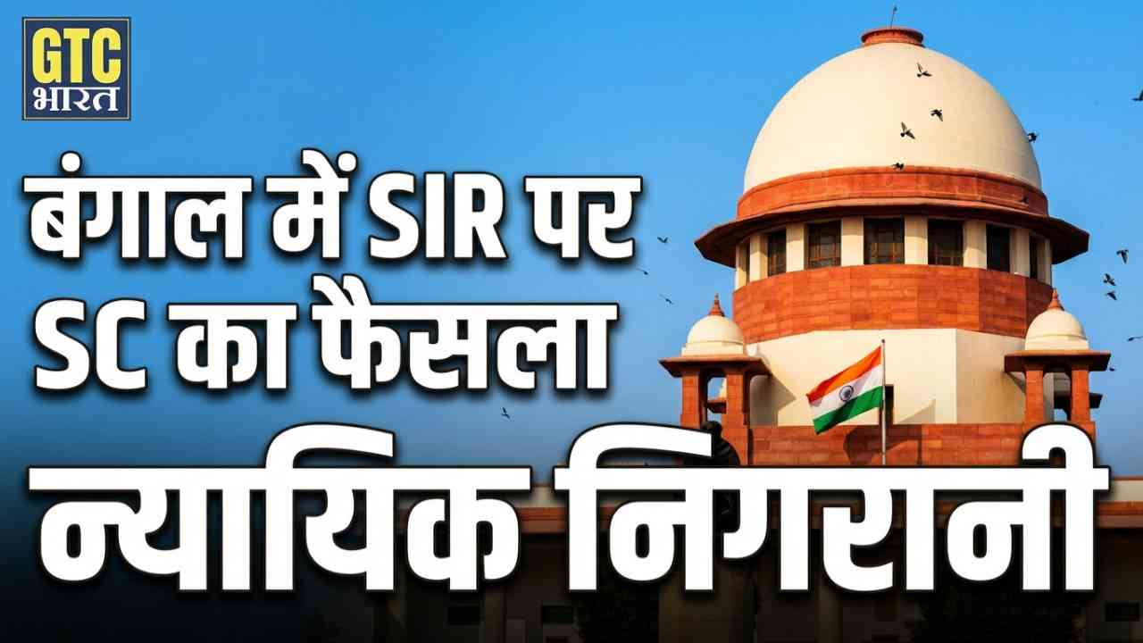 बंगाल SIR पर सुप्रीम कोर्ट का आदेश: न्यायिक अधिकारी करेंगे निगरानी